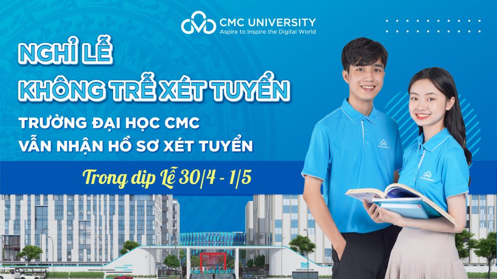 Nghỉ lễ – Không trễ xét tuyển: Trường Đại học CMC vẫn nhận hồ sơ xét tuyển xuyên suốt dịp Lễ