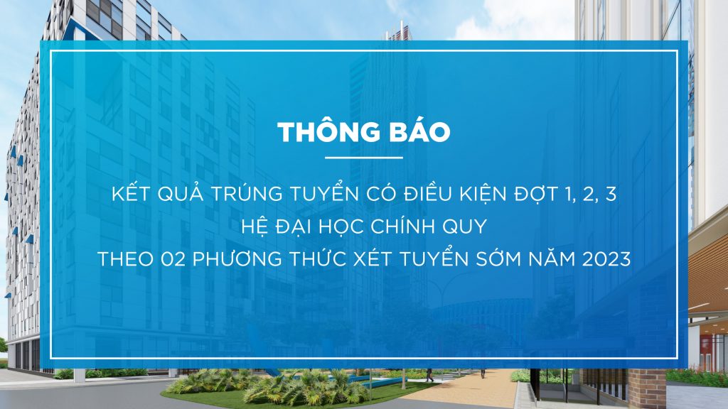 Trường Đại học CMC công bố kết quả trúng tuyển có điều kiện đợt 1, 2, 3 hệ đại học chính quy theo 02 phương thức xét tuyển sớm năm 2023