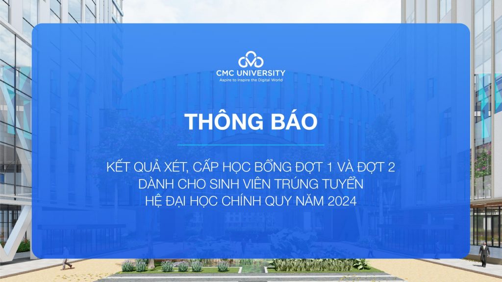 Trường Đại học CMC công bố kết quả xét, cấp học bổng đợt 1, 2 dành cho sinh viên trúng tuyển hệ đại học chính quy năm 2024
