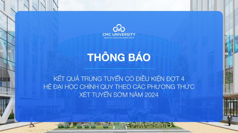 Trường Đại học CMC công bố kết quả trúng tuyển có điều kiện đợt 4 hệ đại học chính quy theo các phương thức xét tuyển sớm năm 2024