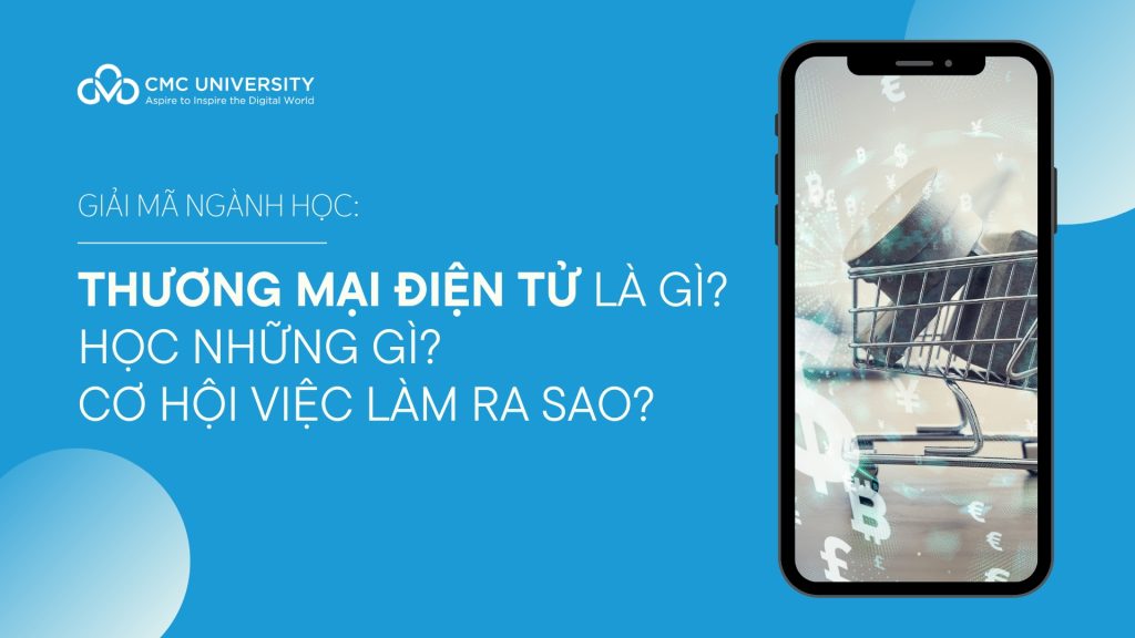 Thương mại điện tử học gì? Ra trường làm gì? Con gái có nên học ngành Thương mại điện tử không?