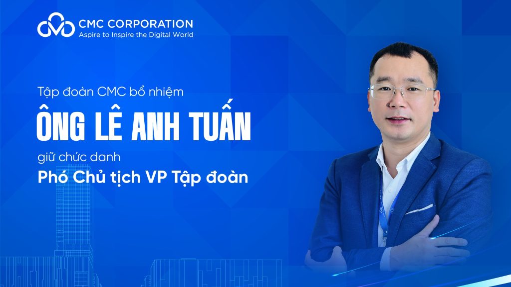Tập đoàn CMC bổ nhiệm ông Lê Anh Tuấn giữ chức danh Phó Chủ tịch VP Tập đoàn