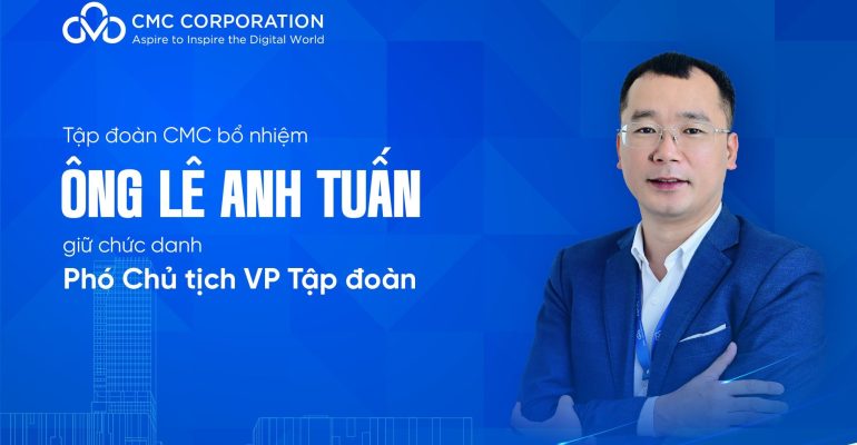 Tập đoàn CMC bổ nhiệm ông Lê Anh Tuấn giữ chức danh Phó Chủ tịch VP Tập đoàn