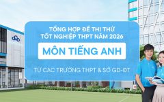 Đề thi thử môn Anh tốt nghiệp THPT 2026 từ các trường THPT và Sở GD&DT toàn quốc