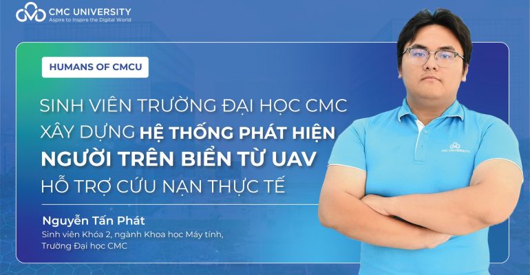 Humans of CMCU Sinh viên Trường Đại học CMC xây dựng hệ thống phát hiện người trên biển từ UAV, hỗ trợ cứu nạn thực tế