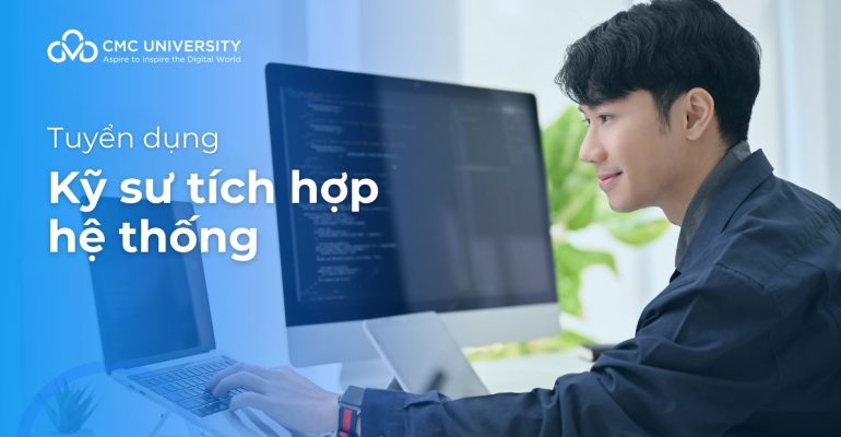 Trường Đại học CMC thông báo tuyển dụng Kỹ sư tích hợp hệ thống