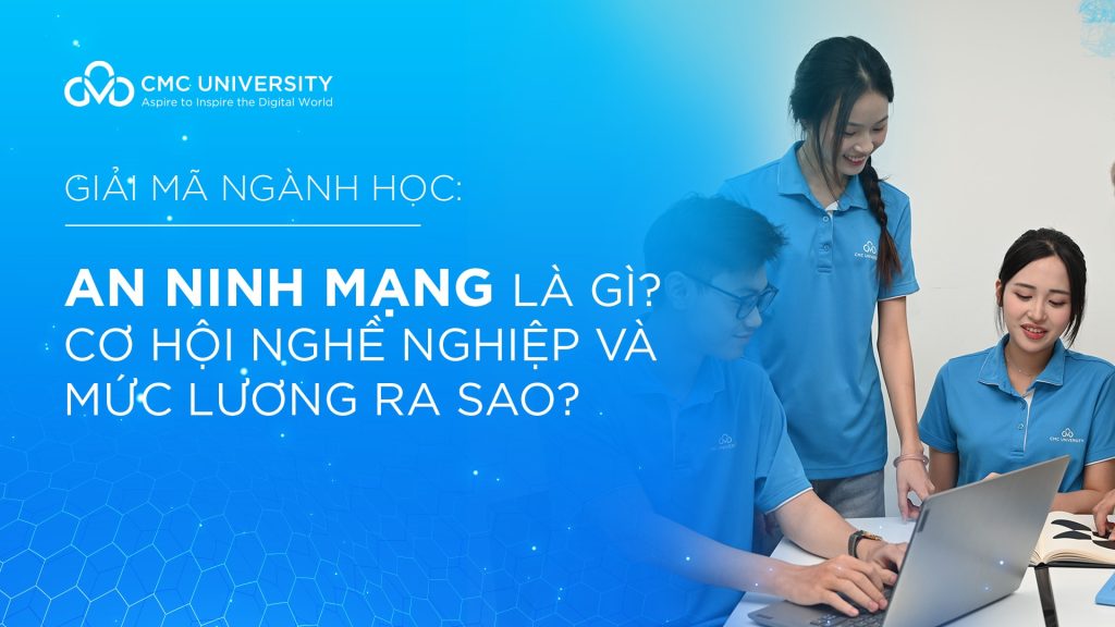 Ngành An ninh mạng là gì? Ra trường làm nghề gì? Mức lương ra sao?